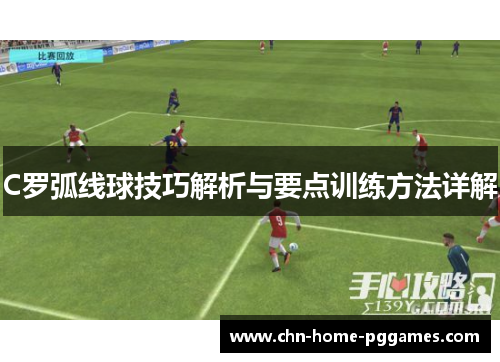 C罗弧线球技巧解析与要点训练方法详解 C罗弧线球技巧解析与要点训练方法详解