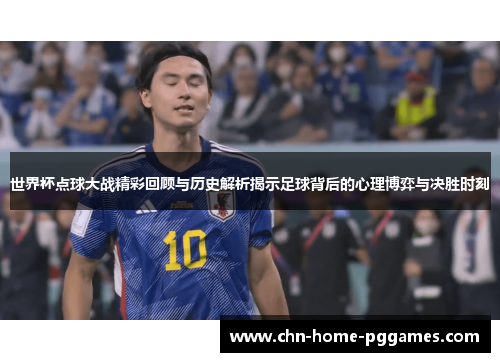 世界杯点球大战精彩回顾与历史解析揭示足球背后的心理博弈与决胜时刻