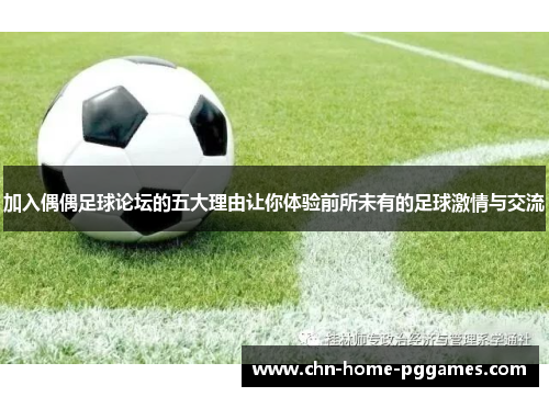 加入偶偶足球论坛的五大理由让你体验前所未有的足球激情与交流