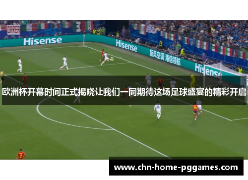 欧洲杯开幕时间正式揭晓让我们一同期待这场足球盛宴的精彩开启