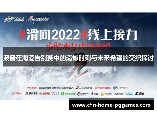 波普在海港告别赛中的遗憾时刻与未来希望的交织探讨