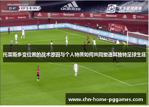 托雷斯多变位置的战术原因与个人特质如何共同塑造其独特足球生涯