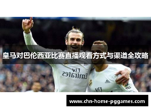 皇马对巴伦西亚比赛直播观看方式与渠道全攻略