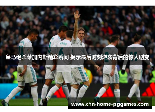 皇马绝杀莱加内斯精彩瞬间 揭示最后时刻逆袭背后的惊人剧变 皇马绝杀莱加内斯精彩瞬间 揭示最后时刻逆袭背后的惊人剧变