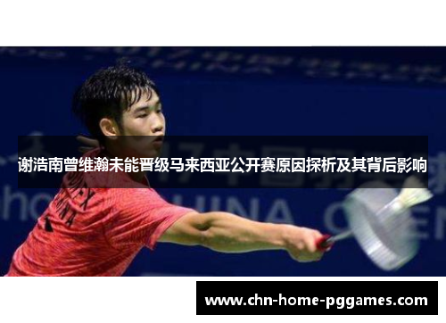 谢浩南曾维瀚未能晋级马来西亚公开赛原因探析及其背后影响 谢浩南曾维瀚未能晋级马来西亚公开赛原因探析及其背后影响