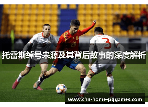 托雷斯绰号来源及其背后故事的深度解析 托雷斯绰号来源及其背后故事的深度解析