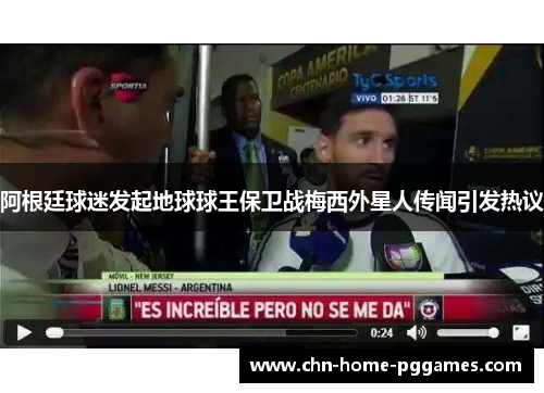 阿根廷球迷发起地球球王保卫战梅西外星人传闻引发热议 阿根廷球迷发起地球球王保卫战梅西外星人传闻引发热议
