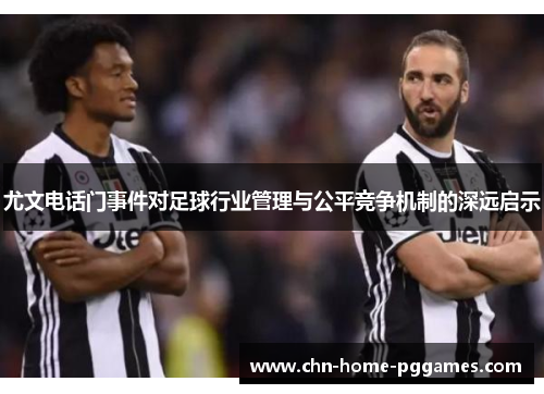 尤文电话门事件对足球行业管理与公平竞争机制的深远启示