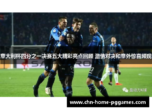 意大利杯四分之一决赛五大精彩亮点回顾 激情对决和意外惊喜频现 意大利杯四分之一决赛五大精彩亮点回顾 激情对决和意外惊喜频现