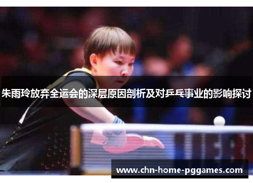 朱雨玲放弃全运会的深层原因剖析及对乒乓事业的影响探讨 朱雨玲放弃全运会的深层原因剖析及对乒乓事业的影响探讨