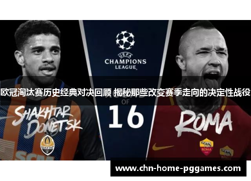 欧冠淘汰赛历史经典对决回顾 揭秘那些改变赛季走向的决定性战役