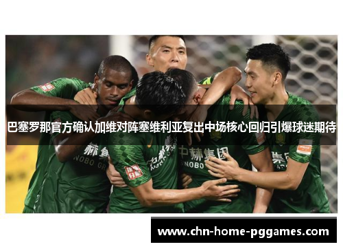 巴塞罗那官方确认加维对阵塞维利亚复出中场核心回归引爆球迷期待